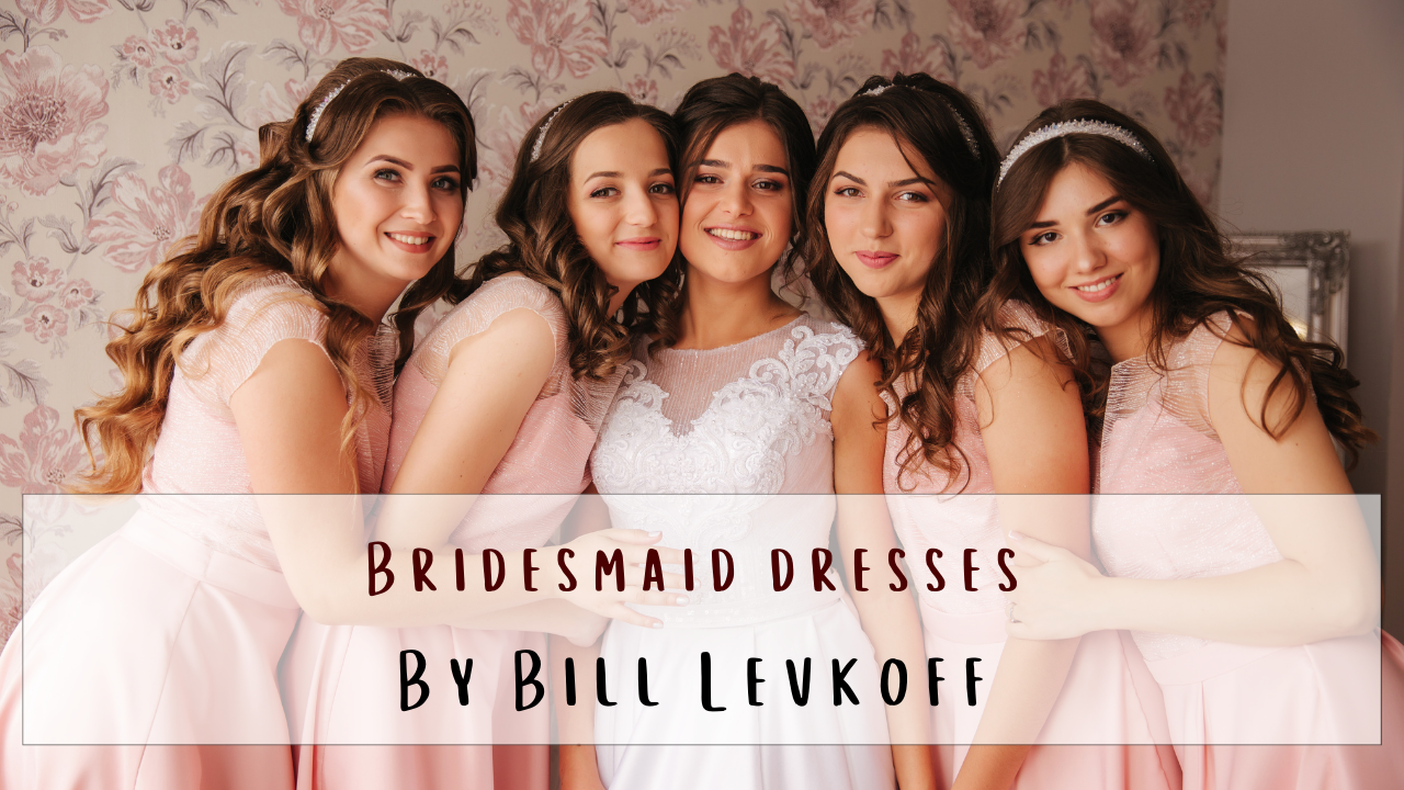 Why Bill Levkoff Dresses are Supreme in Bridal Fashion? 5 captivations